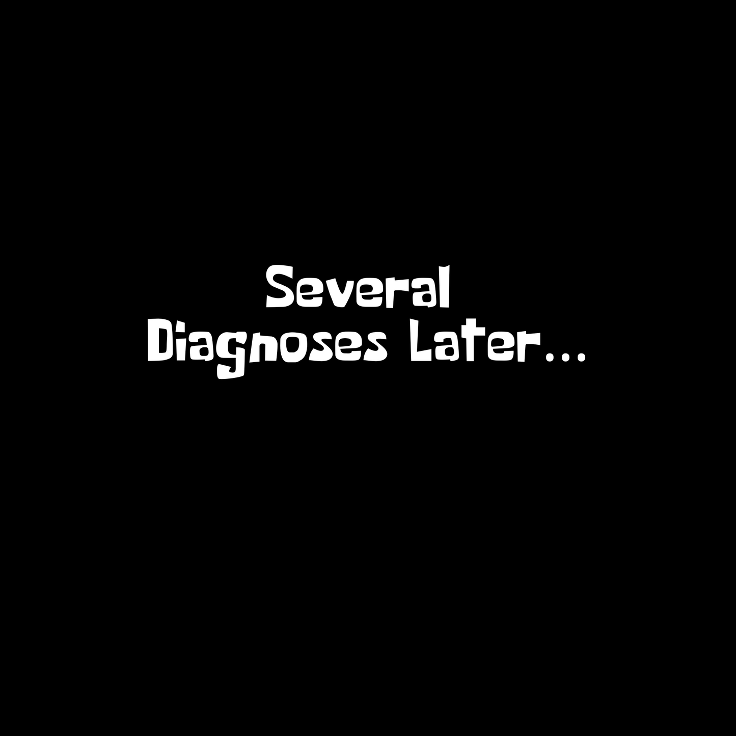 Several Diagnoses Later... T-Shirt